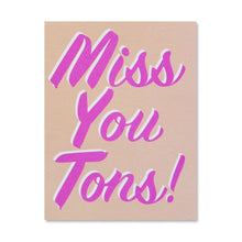 Load image into Gallery viewer, Miss You Tons!
